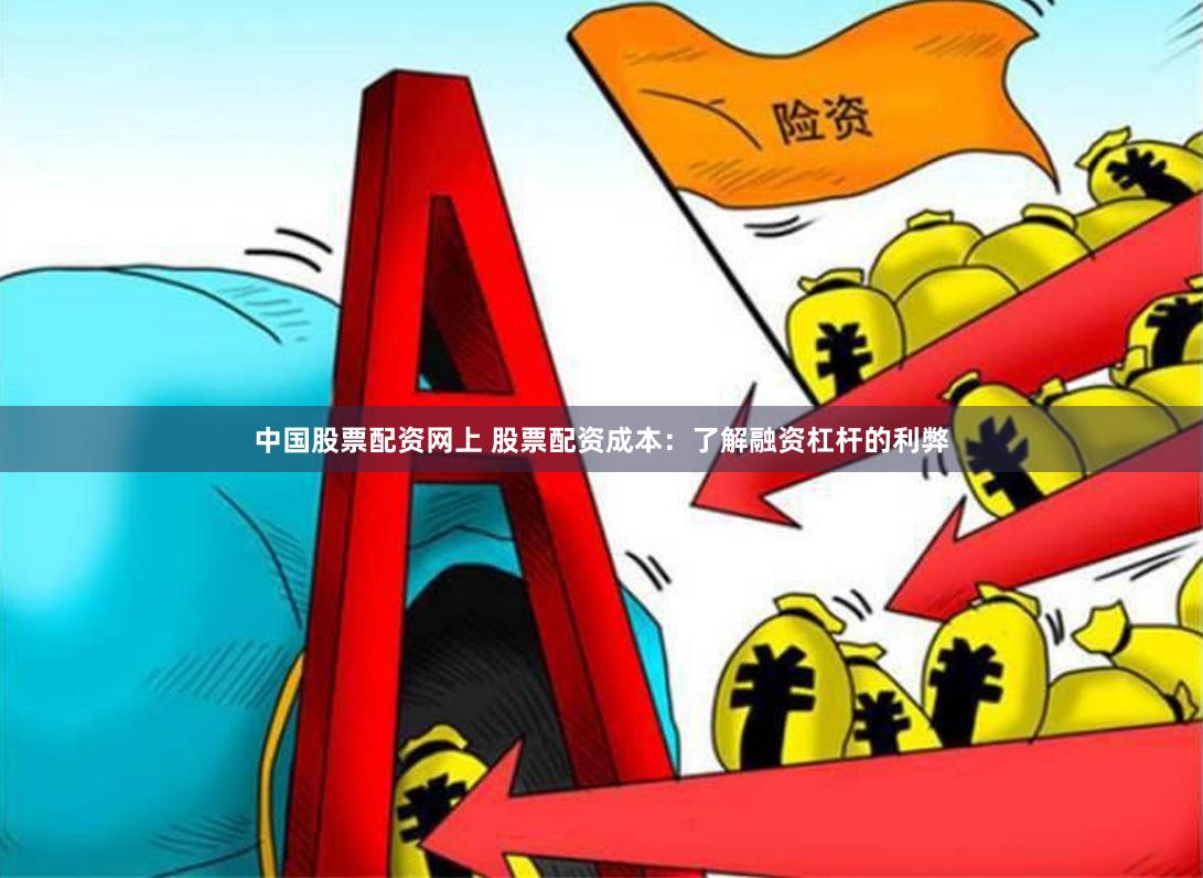 中国股票配资网上 股票配资成本：了解融资杠杆的利弊
