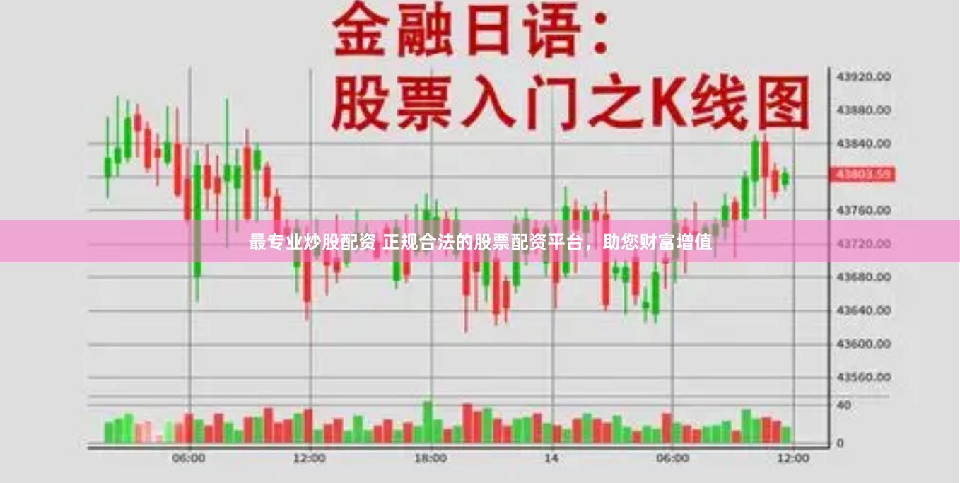 最专业炒股配资 正规合法的股票配资平台，助您财富增值