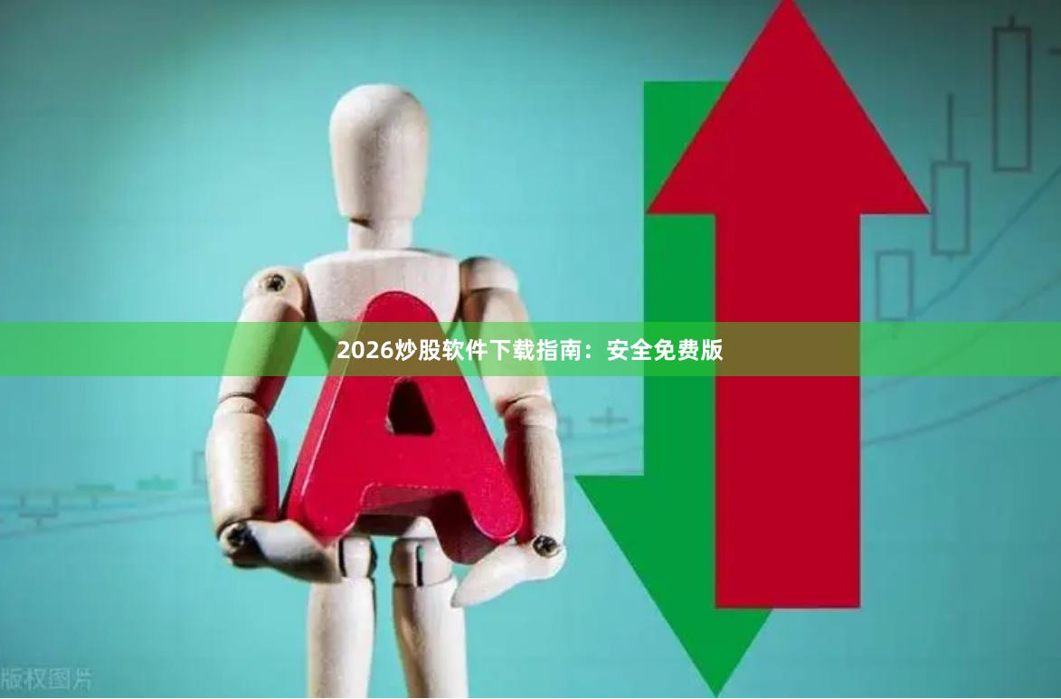 2026炒股软件下载指南：安全免费版