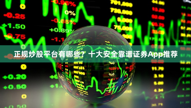 正规炒股平台有哪些？十大安全靠谱证券App推荐