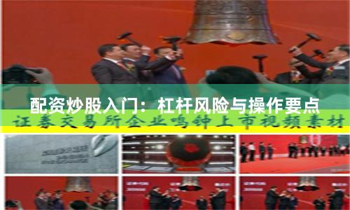 配资炒股入门：杠杆风险与操作要点